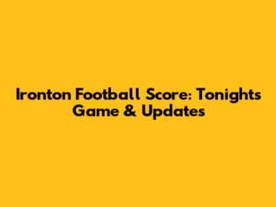 Ironton Football Score: Tonight's Game & Updates