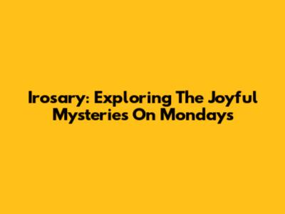 Irosary: Exploring The Joyful Mysteries On Mondays