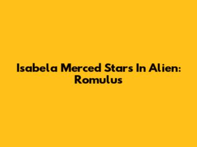 Isabela Merced Stars In Alien: Romulus