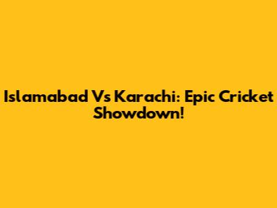 Islamabad Vs Karachi: Epic Cricket Showdown!