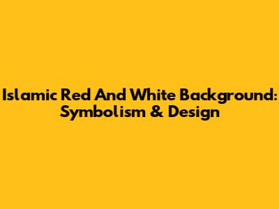 Islamic Red And White Background: Symbolism & Design