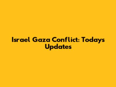 Israel Gaza Conflict: Today's Updates