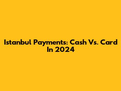 Istanbul Payments: Cash Vs. Card In 2024