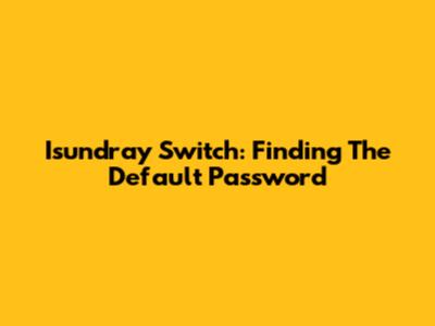 Isundray Switch: Finding The Default Password
