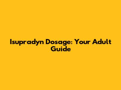 Isupradyn Dosage: Your Adult Guide