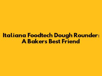 Italiana Foodtech Dough Rounder: A Baker's Best Friend