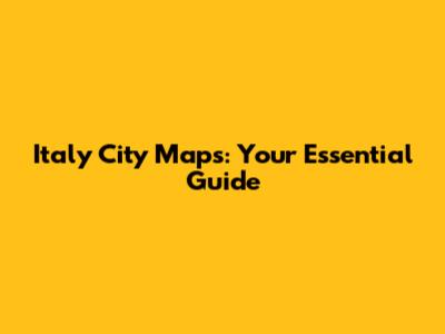 Italy City Maps: Your Essential Guide