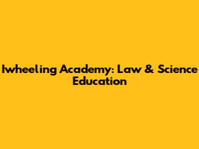 Iwheeling Academy: Law & Science Education