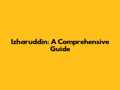Izharuddin: A Comprehensive Guide