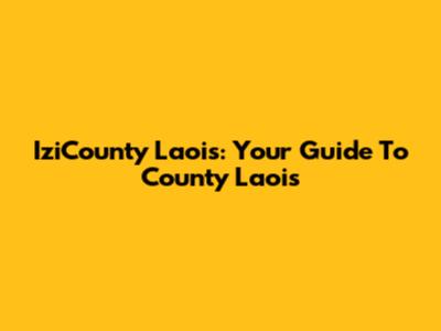 IziCounty Laois: Your Guide To County Laois