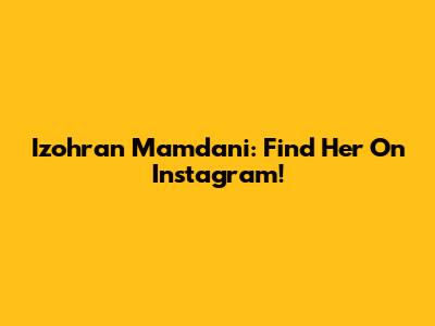 Izohran Mamdani: Find Her On Instagram!