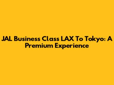 JAL Business Class LAX To Tokyo: A Premium Experience