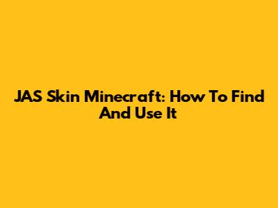 JAS Skin Minecraft: How To Find And Use It