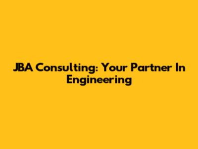 JBA Consulting: Your Partner In Engineering