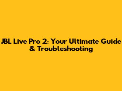 JBL Live Pro 2: Your Ultimate Guide & Troubleshooting