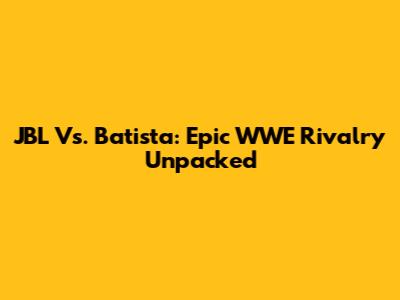 JBL Vs. Batista: Epic WWE Rivalry Unpacked