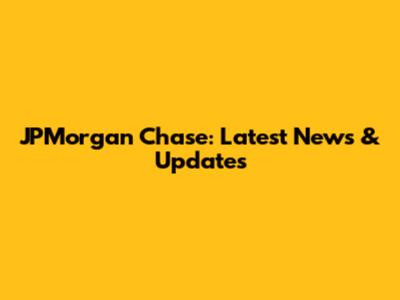 JPMorgan Chase: Latest News & Updates