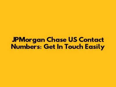 JPMorgan Chase US Contact Numbers: Get In Touch Easily