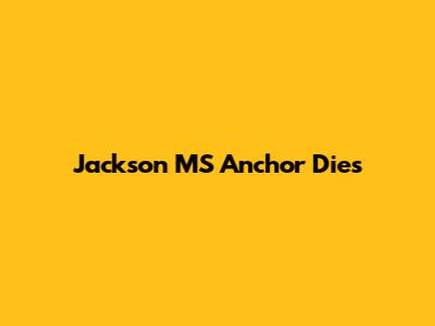 Jackson MS Anchor Dies