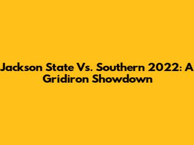 Jackson State Vs. Southern 2022: A Gridiron Showdown