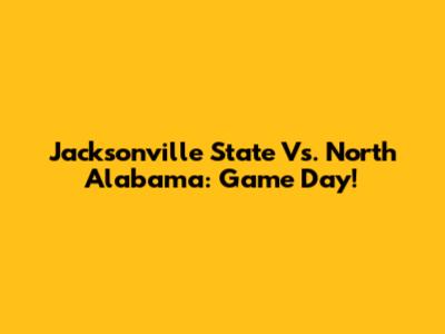 Jacksonville State Vs. North Alabama: Game Day!