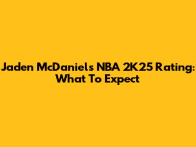 Jaden McDaniels NBA 2K25 Rating: What To Expect