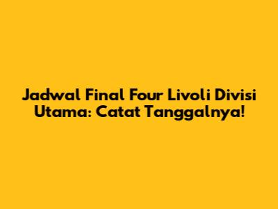 Jadwal Final Four Livoli Divisi Utama: Catat Tanggalnya!