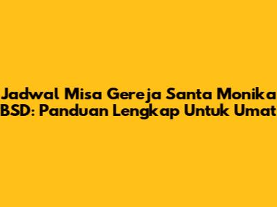 Jadwal Misa Gereja Santa Monika BSD: Panduan Lengkap Untuk Umat