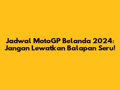Jadwal MotoGP Belanda 2024: Jangan Lewatkan Balapan Seru!