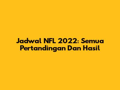 Jadwal NFL 2022: Semua Pertandingan Dan Hasil