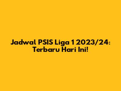 Jadwal PSIS Liga 1 2023/24: Terbaru Hari Ini!