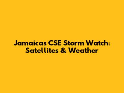 Jamaica's CSE Storm Watch: Satellites & Weather