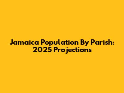 Jamaica Population By Parish: 2025 Projections