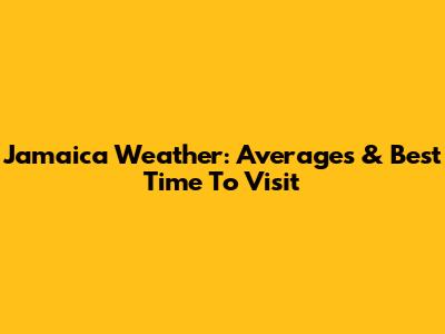 Jamaica Weather: Averages & Best Time To Visit