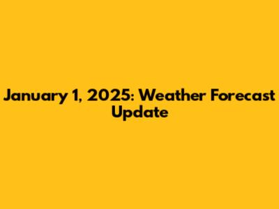 January 1, 2025: Weather Forecast Update