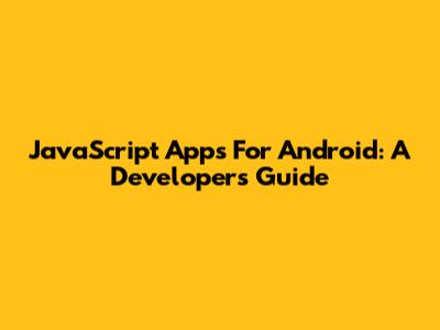 JavaScript Apps For Android: A Developer's Guide