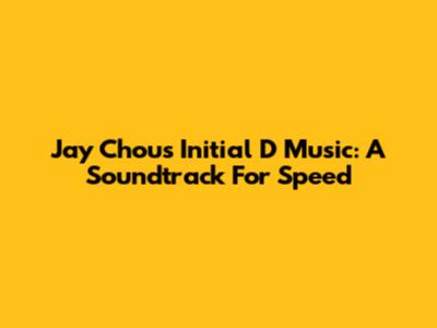 Jay Chou's Initial D Music: A Soundtrack For Speed
