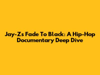 Jay-Z's Fade To Black: A Hip-Hop Documentary Deep Dive