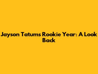 Jayson Tatum's Rookie Year: A Look Back