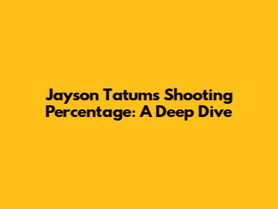 Jayson Tatum's Shooting Percentage: A Deep Dive