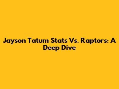 Jayson Tatum Stats Vs. Raptors: A Deep Dive