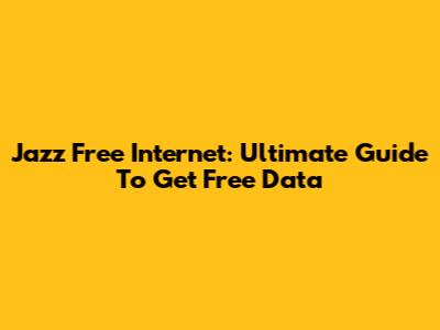 Jazz Free Internet: Ultimate Guide To Get Free Data