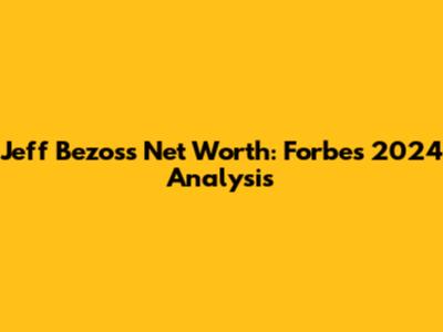 Jeff Bezos's Net Worth: Forbes 2024 Analysis