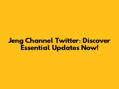 Jeng Channel Twitter: Discover Essential Updates Now!