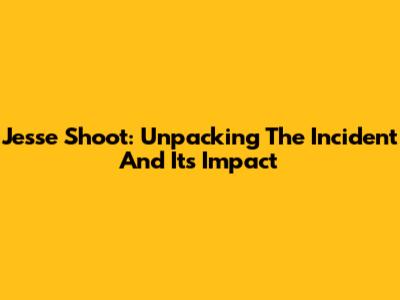 Jesse Shoot: Unpacking The Incident And Its Impact
