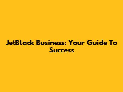 JetBlack Business: Your Guide To Success