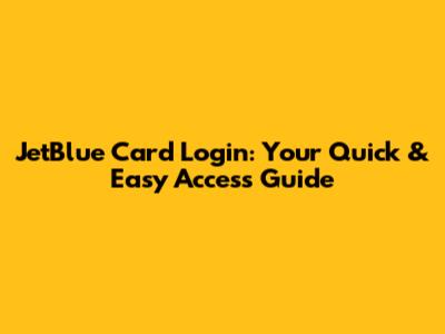 JetBlue Card Login: Your Quick & Easy Access Guide