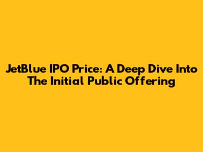 JetBlue IPO Price: A Deep Dive Into The Initial Public Offering
