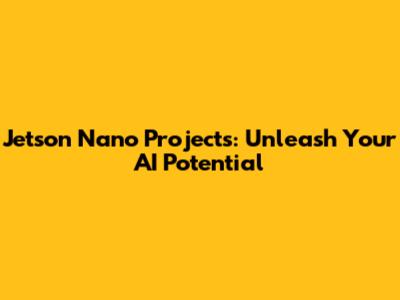 Jetson Nano Projects: Unleash Your AI Potential