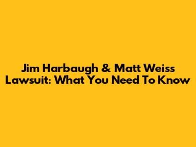 Jim Harbaugh & Matt Weiss Lawsuit: What You Need To Know
